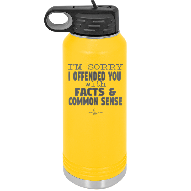 I'm Sorry I've Offended You With Facts and Common Sense - Laser Engraved Stainless Steel Drinkware - 2213 -