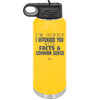 I'm Sorry I've Offended You With Facts and Common Sense - Laser Engraved Stainless Steel Drinkware - 2213 -