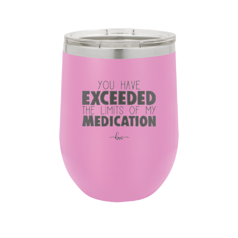 You Have Exceeded the Limits of My Medication - Laser Engraved Stainless Steel Drinkware - 2214 -