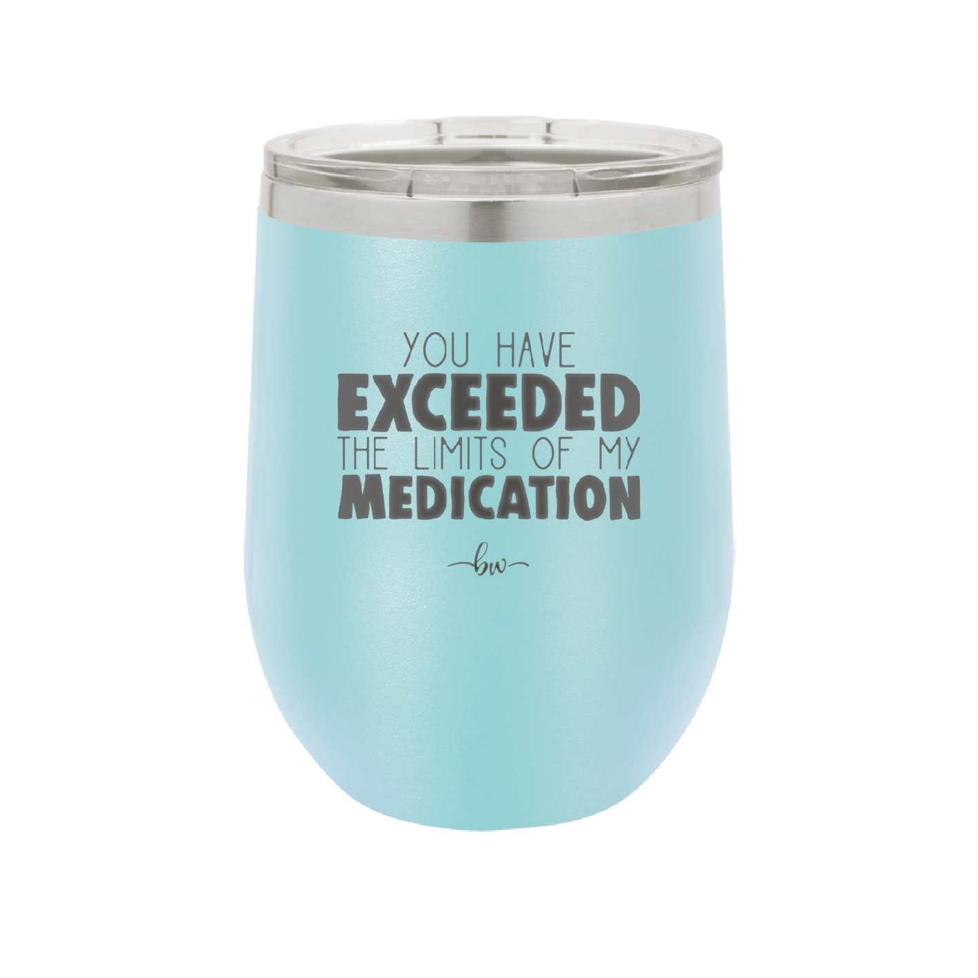 You Have Exceeded the Limits of My Medication - Laser Engraved Stainless Steel Drinkware - 2214 -