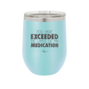 You Have Exceeded the Limits of My Medication - Laser Engraved Stainless Steel Drinkware - 2214 -