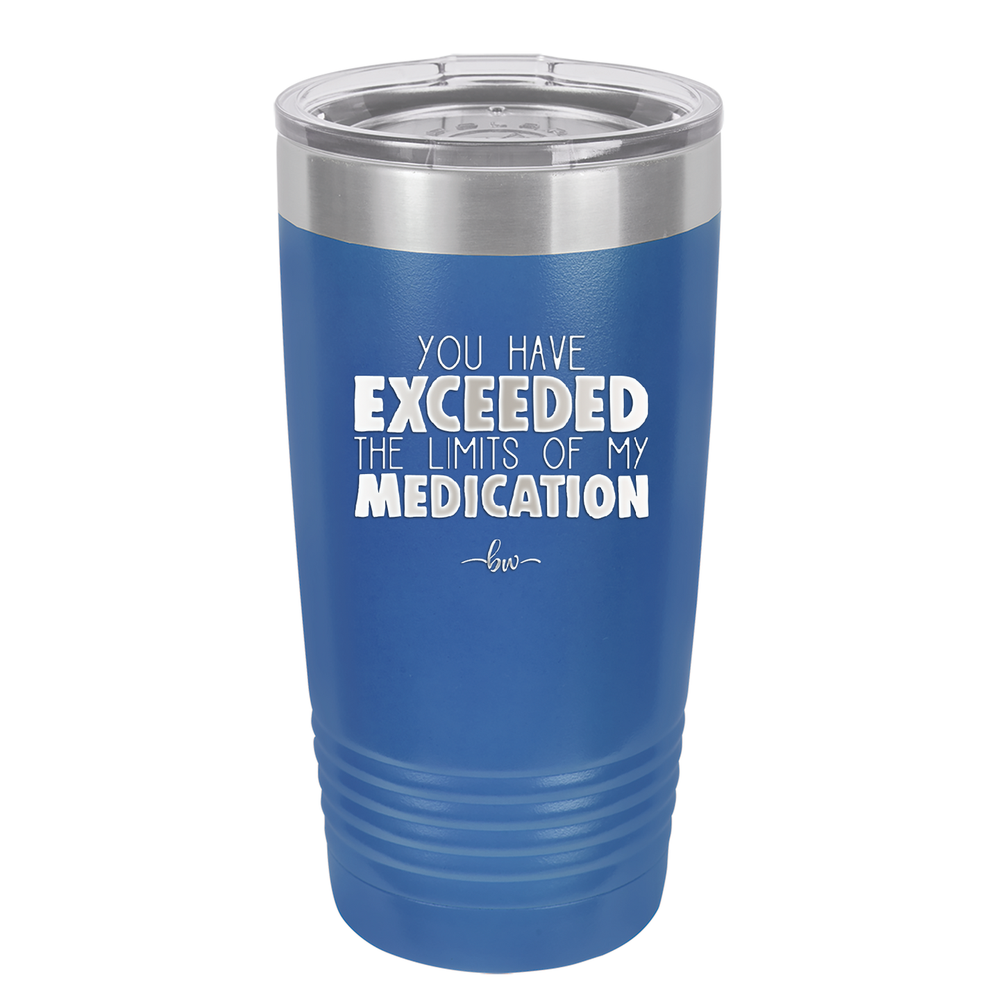 You Have Exceeded the Limits of My Medication - Laser Engraved Stainless Steel Drinkware - 2214 -