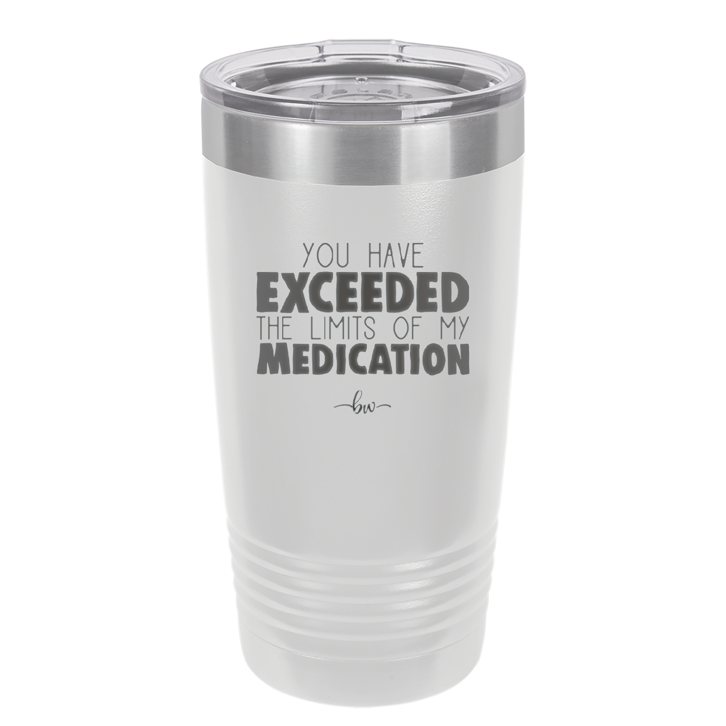 You Have Exceeded the Limits of My Medication - Laser Engraved Stainless Steel Drinkware - 2214 -