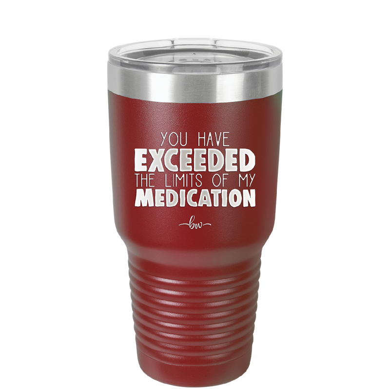 You Have Exceeded the Limits of My Medication - Laser Engraved Stainless Steel Drinkware - 2214 -