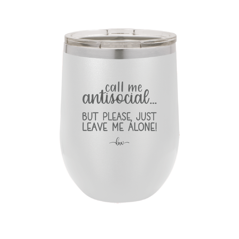 Call Me Antisocial But Please Leave Me Alone - Laser Engraved Stainless Steel Drinkware - 2215 -