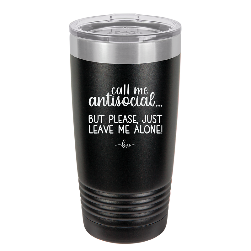 Call Me Antisocial But Please Leave Me Alone - Laser Engraved Stainless Steel Drinkware - 2215 -