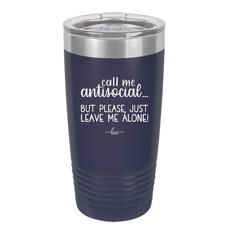 Call Me Antisocial But Please Leave Me Alone - Laser Engraved Stainless Steel Drinkware - 2215 -