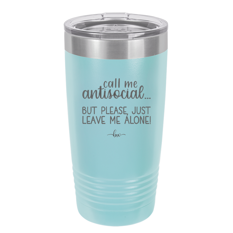 Call Me Antisocial But Please Leave Me Alone - Laser Engraved Stainless Steel Drinkware - 2215 -