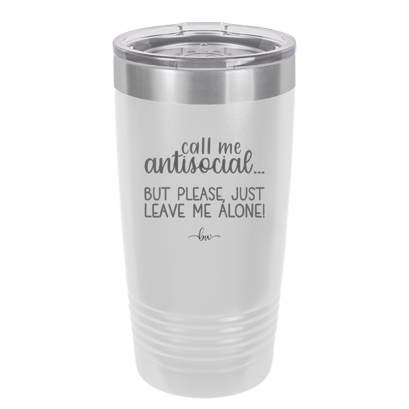 Call Me Antisocial But Please Leave Me Alone - Laser Engraved Stainless Steel Drinkware - 2215 -
