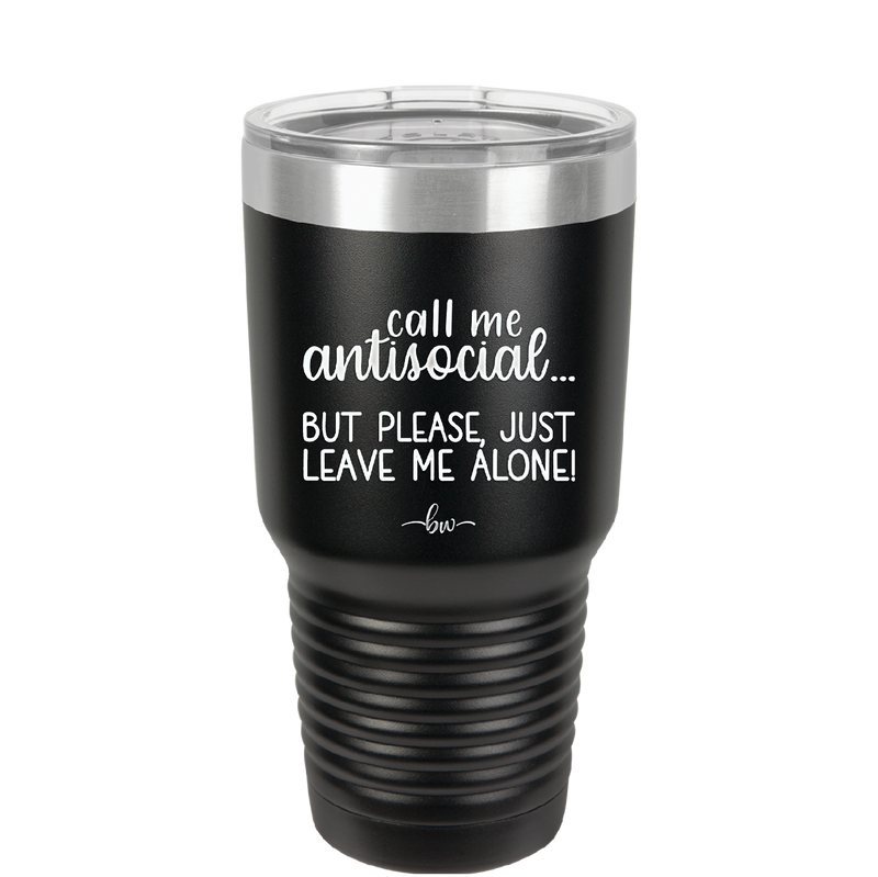Call Me Antisocial But Please Leave Me Alone - Laser Engraved Stainless Steel Drinkware - 2215 -