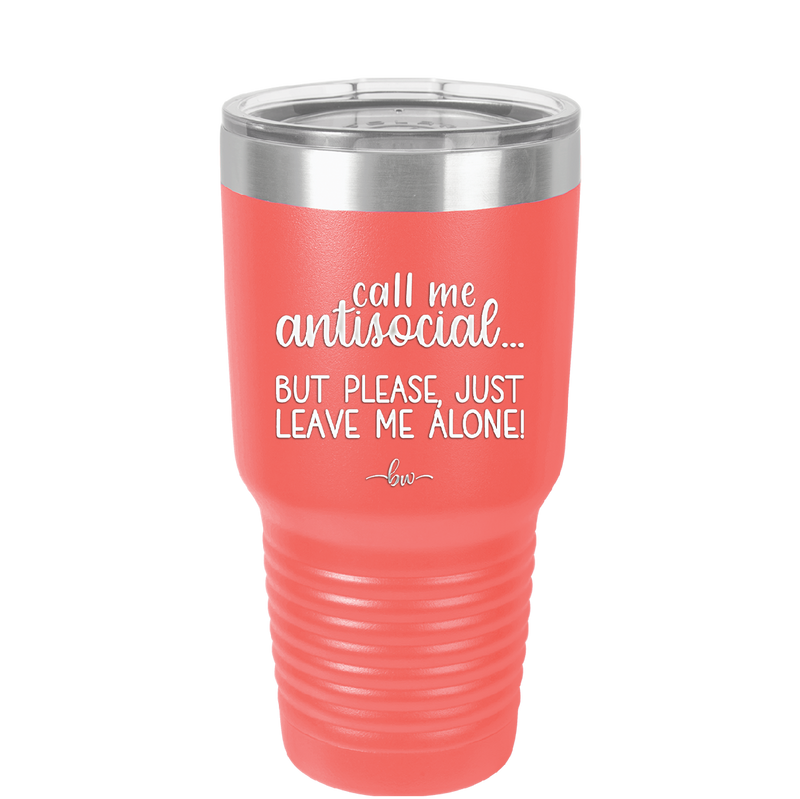 Call Me Antisocial But Please Leave Me Alone - Laser Engraved Stainless Steel Drinkware - 2215 -