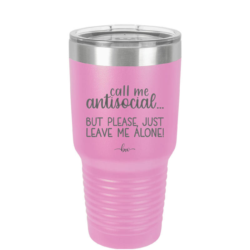 Call Me Antisocial But Please Leave Me Alone - Laser Engraved Stainless Steel Drinkware - 2215 -