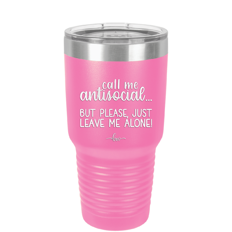 Call Me Antisocial But Please Leave Me Alone - Laser Engraved Stainless Steel Drinkware - 2215 -