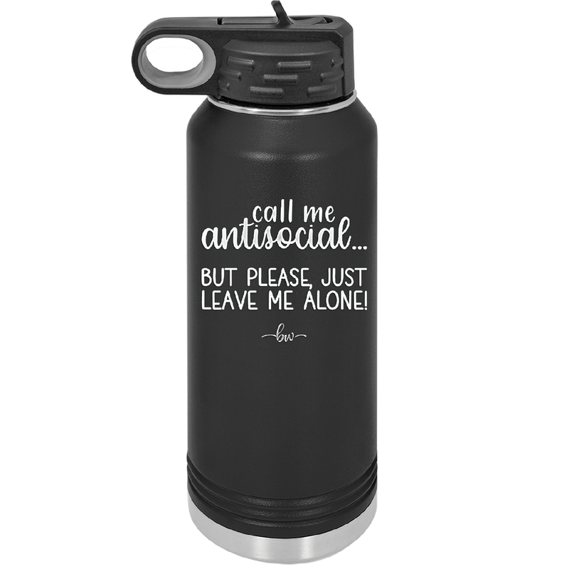 Call Me Antisocial But Please Leave Me Alone - Laser Engraved Stainless Steel Drinkware - 2215 -