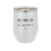 Do I Have to No You Don't - Laser Engraved Stainless Steel Drinkware - 2216 -