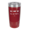 Do I Have to No You Don't - Laser Engraved Stainless Steel Drinkware - 2216 -