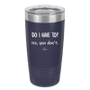 Do I Have to No You Don't - Laser Engraved Stainless Steel Drinkware - 2216 -