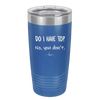 Do I Have to No You Don't - Laser Engraved Stainless Steel Drinkware - 2216 -