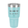 Do I Have to No You Don't - Laser Engraved Stainless Steel Drinkware - 2216 -