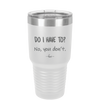 Do I Have to No You Don't - Laser Engraved Stainless Steel Drinkware - 2216 -