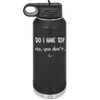 Do I Have to No You Don't - Laser Engraved Stainless Steel Drinkware - 2216 -