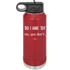 Do I Have to No You Don't - Laser Engraved Stainless Steel Drinkware - 2216 -
