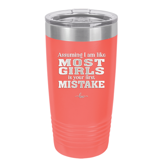 Assuming I Am Like Most Girls is Your First Mistake - Laser Engraved Stainless Steel Drinkware - 2217 -