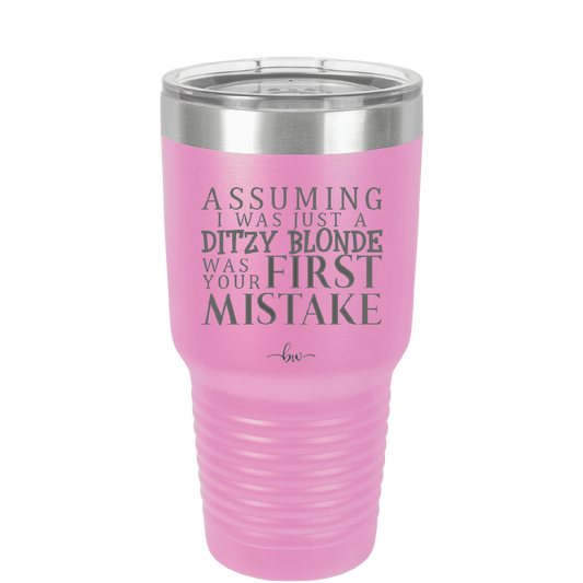 Assuming I Was Just a Ditzy Blonde Was Your First Mistake - Laser Engraved Stainless Steel Drinkware - 2218 -