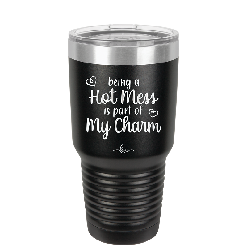Being a Hot Mess is Part of My Charm - Laser Engraved Stainless Steel Drinkware - 2220 -