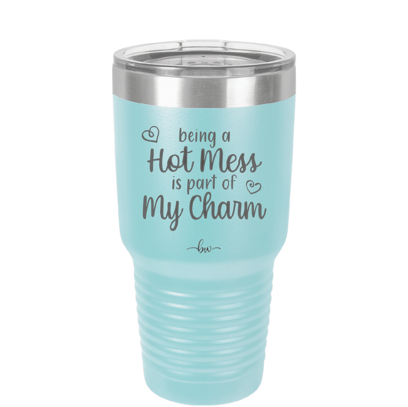 Being a Hot Mess is Part of My Charm - Laser Engraved Stainless Steel Drinkware - 2220 -