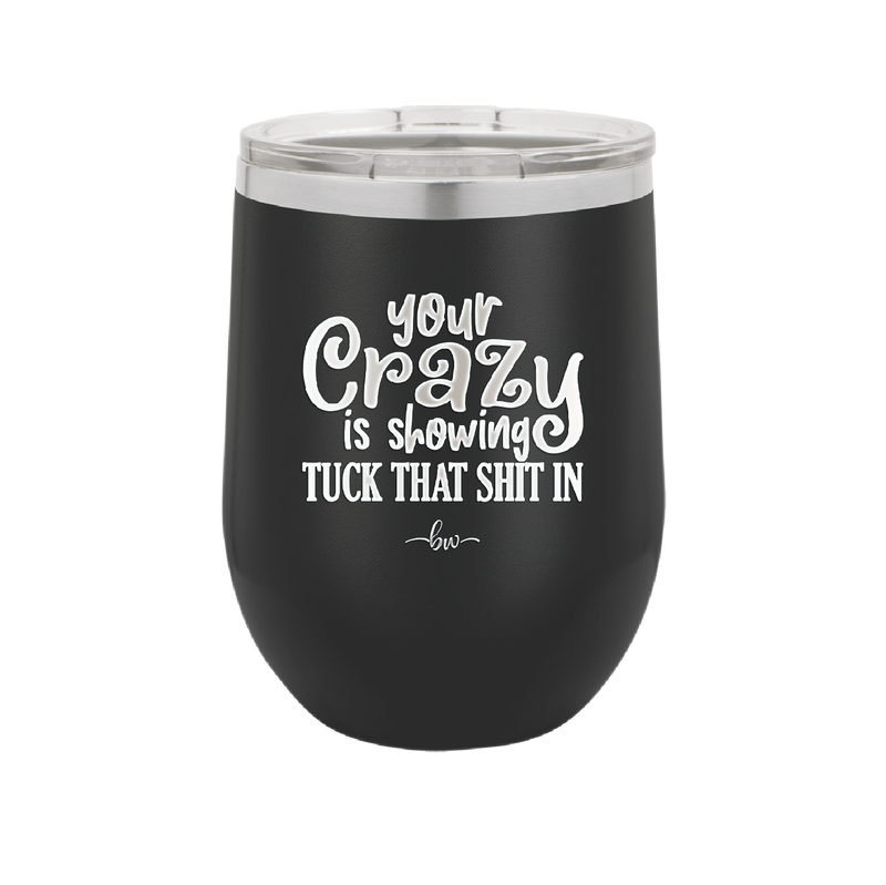Your Crazy is Showing Tuck That Shit in - Laser Engraved Stainless Steel Drinkware - 2226 -
