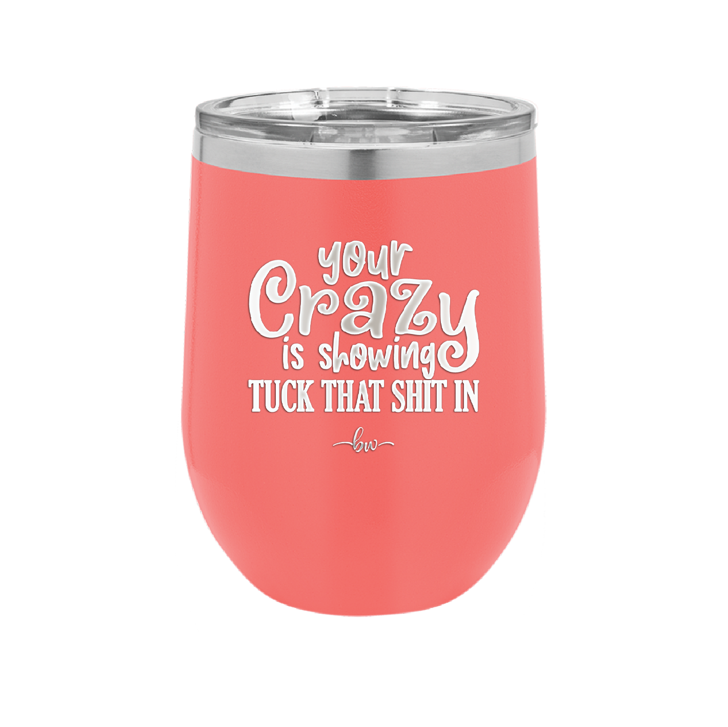 Your Crazy is Showing Tuck That Shit in - Laser Engraved Stainless Steel Drinkware - 2226 -