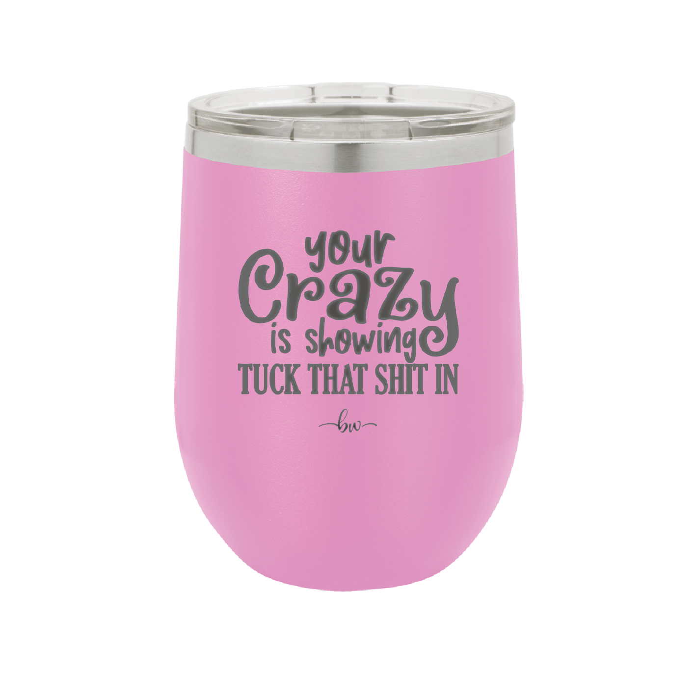 Your Crazy is Showing Tuck That Shit in - Laser Engraved Stainless Steel Drinkware - 2226 -