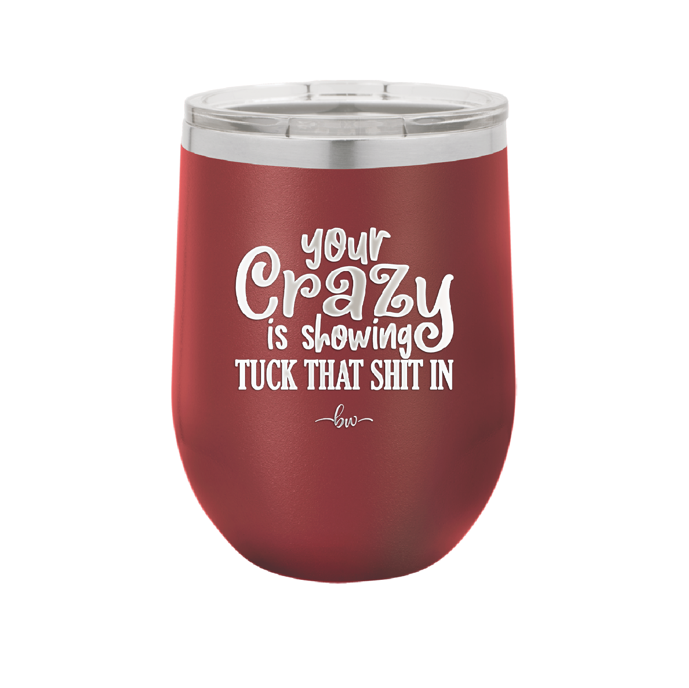 Your Crazy is Showing Tuck That Shit in - Laser Engraved Stainless Steel Drinkware - 2226 -