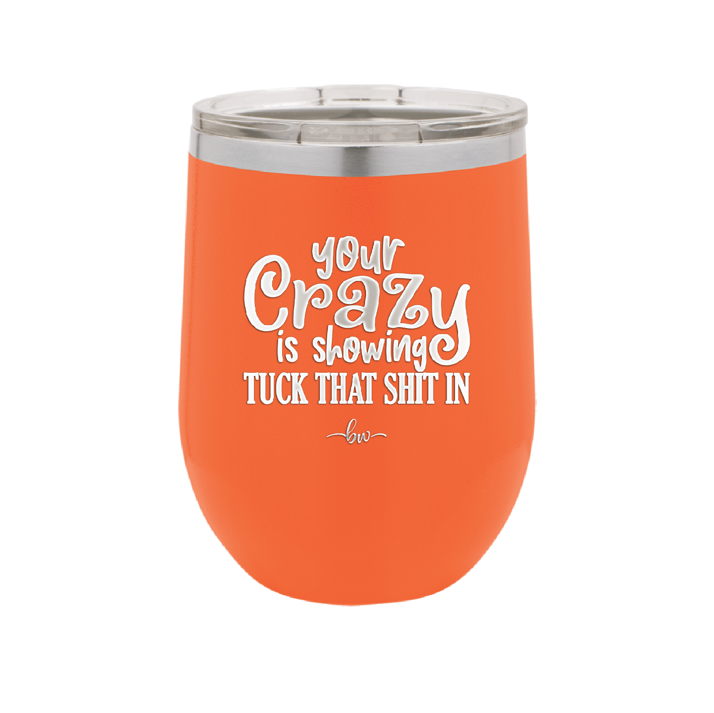 Your Crazy is Showing Tuck That Shit in - Laser Engraved Stainless Steel Drinkware - 2226 -