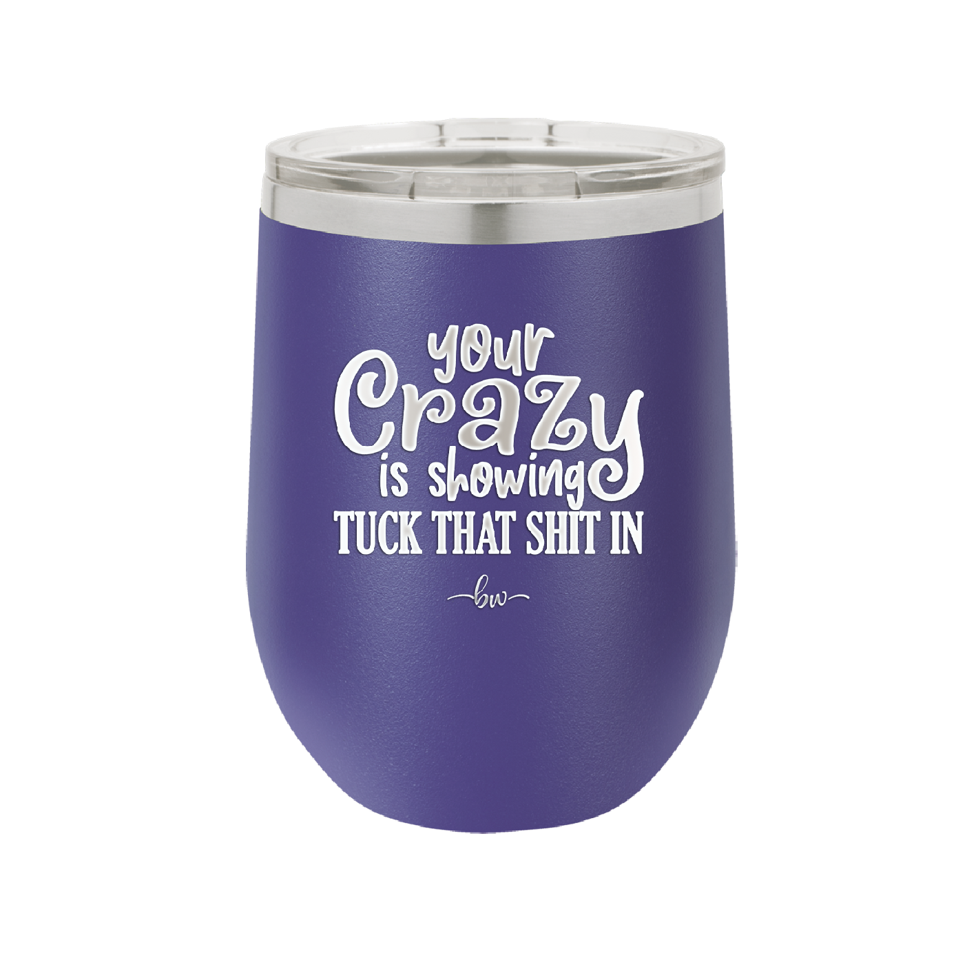 Your Crazy is Showing Tuck That Shit in - Laser Engraved Stainless Steel Drinkware - 2226 -