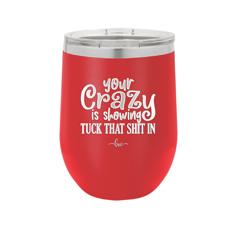 Your Crazy is Showing Tuck That Shit in - Laser Engraved Stainless Steel Drinkware - 2226 -
