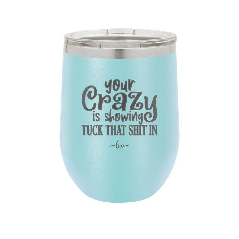 Your Crazy is Showing Tuck That Shit in - Laser Engraved Stainless Steel Drinkware - 2226 -