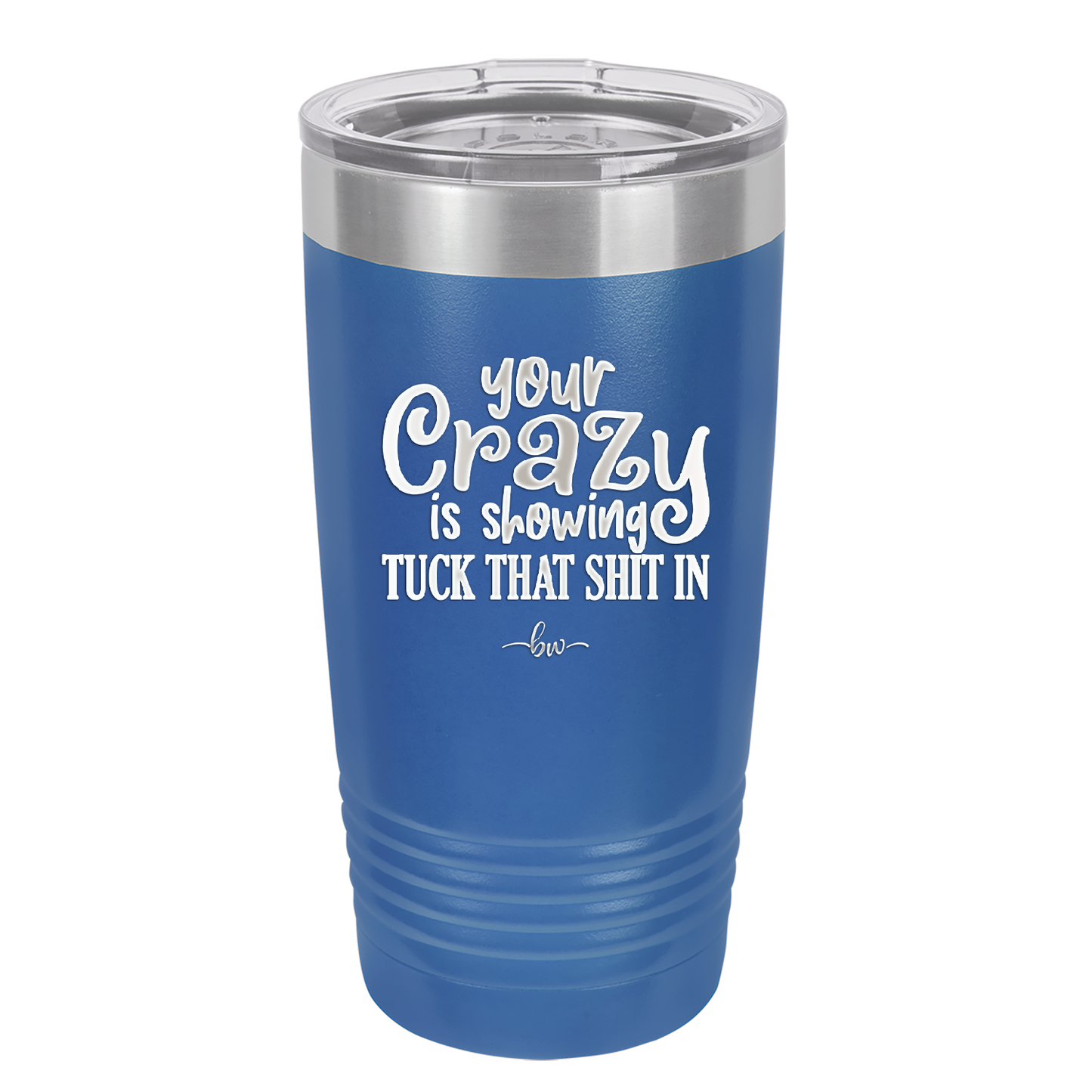 Your Crazy is Showing Tuck That Shit in - Laser Engraved Stainless Steel Drinkware - 2226 -