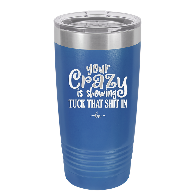 Your Crazy is Showing Tuck That Shit in - Laser Engraved Stainless Steel Drinkware - 2226 -