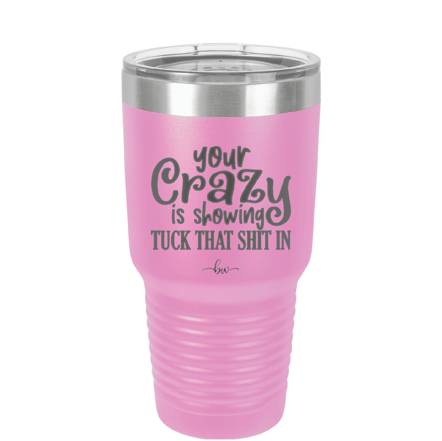 Your Crazy is Showing Tuck That Shit in - Laser Engraved Stainless Steel Drinkware - 2226 -
