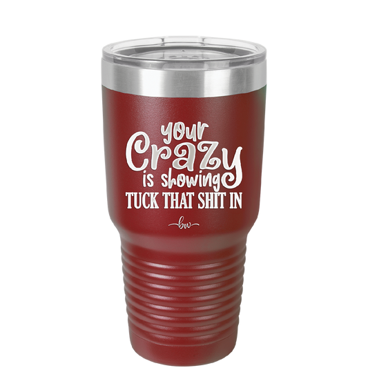 Your Crazy is Showing Tuck That Shit in - Laser Engraved Stainless Steel Drinkware - 2226 -