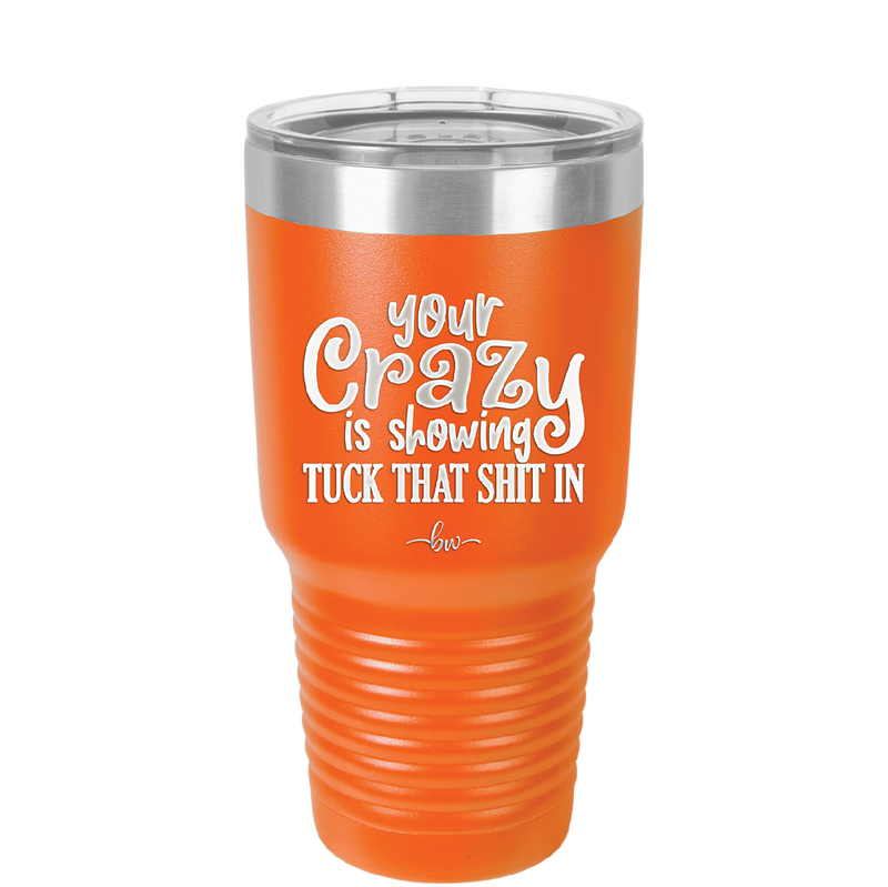 Your Crazy is Showing Tuck That Shit in - Laser Engraved Stainless Steel Drinkware - 2226 -