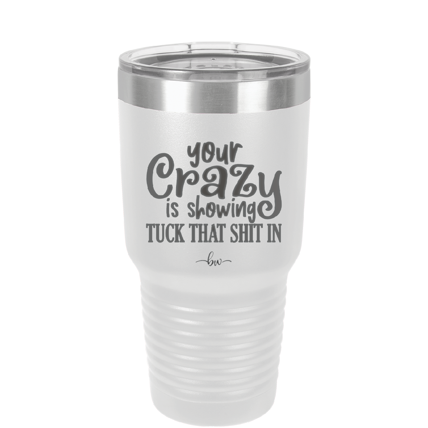 Your Crazy is Showing Tuck That Shit in - Laser Engraved Stainless Steel Drinkware - 2226 -