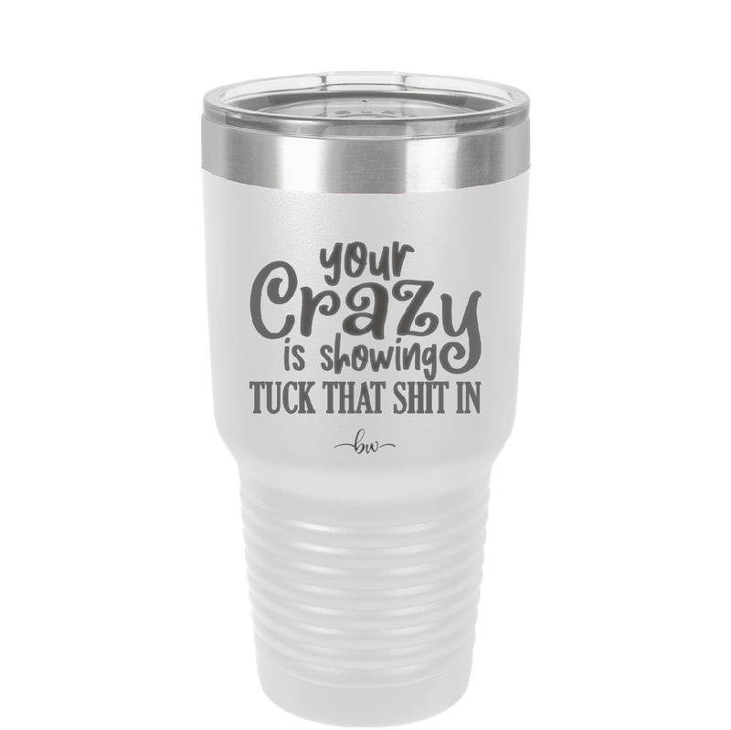 Your Crazy is Showing Tuck That Shit in - Laser Engraved Stainless Steel Drinkware - 2226 -