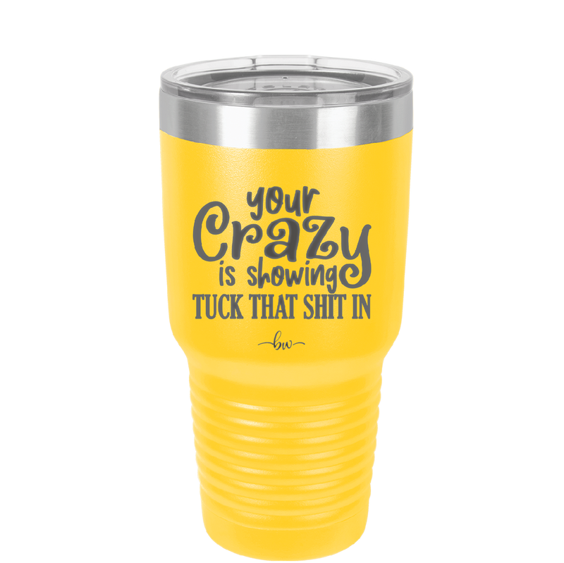 Your Crazy is Showing Tuck That Shit in - Laser Engraved Stainless Steel Drinkware - 2226 -