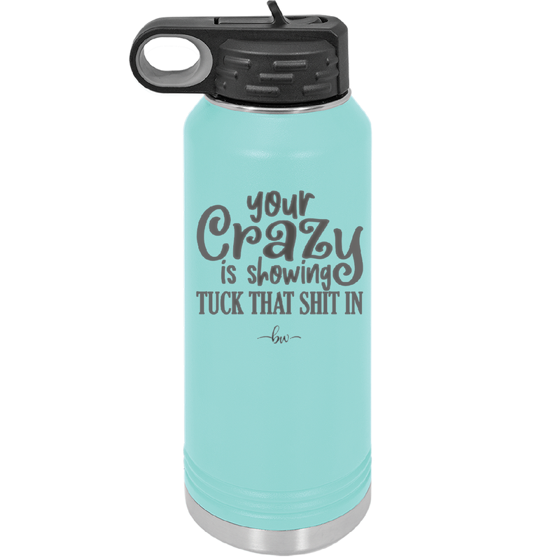 Your Crazy is Showing Tuck That Shit in - Laser Engraved Stainless Steel Drinkware - 2226 -