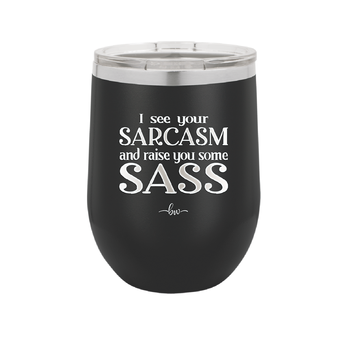 I See Your Sarcasm and Raise You Some Sass - Laser Engraved Stainless Steel Drinkware - 2227 -