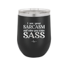 I See Your Sarcasm and Raise You Some Sass - Laser Engraved Stainless Steel Drinkware - 2227 -