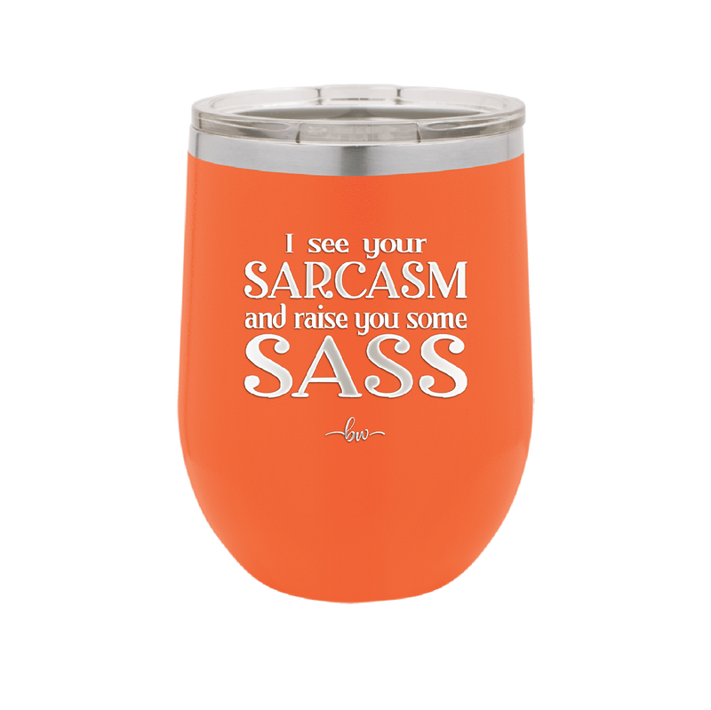 I See Your Sarcasm and Raise You Some Sass - Laser Engraved Stainless Steel Drinkware - 2227 -